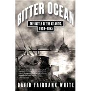 Bitter Ocean The Battle of the Atlantic, 1939-1945