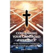 Conquering Your Crossroad Experience: 40-day Devotional to Conquer Life?s Toughest Challenges and Obstacles.