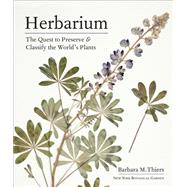 Herbarium The Quest to Preserve and Classify the World's Plants