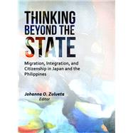 Thinking Beyond the State Migration, Integration, and Citizenship in Japan and the Philippines