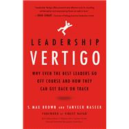 Leadership Vertigo Why Even the Best Leaders Go Off Course and How They Can Get Back On Track