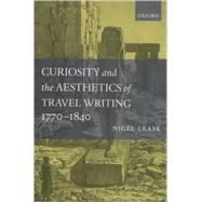 Curiosity and the Aesthetics of Travel Writing, 1770-1840 `From an Antique Land'