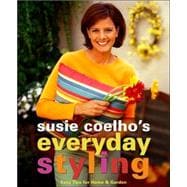 Susie Coelhos Everyday Styling; Easy Tips for Home, Garden, and Entertaining