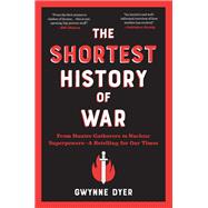 The Shortest History of War From Hunter-Gatherers to Nuclear Superpowers—A Retelling for Our Times
