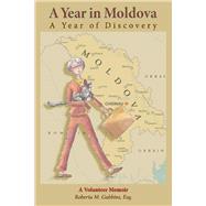 A Year in Moldova, A Year of Discovery A Volunteer Memoir