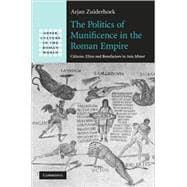 The Politics of Munificence in the Roman Empire: Citizens, Elites and Benefactors in Asia Minor