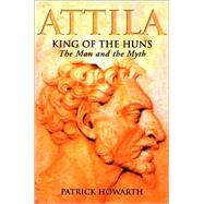 Attila King of the Huns: The Man and the Myth
