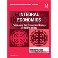 Integral Economics: Releasing the Economic Genius of Your Society