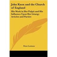 John Knox and the Church of England : His Work in Her Pulpit and His Influence upon Her Liturgy Articles and Parties