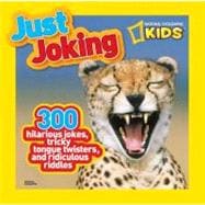 National Geographic Kids Just Joking 300 Hilarious Jokes, Tricky Tongue Twisters, and Ridiculous Riddles