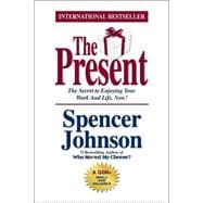 Present : The Gift That Makes You Happier and More Successful at Work and in Life, Today!