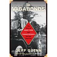 The Vagabonds The Story of Henry Ford and Thomas Edison's Ten-Year Road Trip