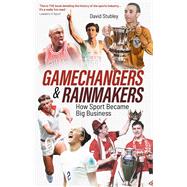 Gamechangers and Rainmakers How Sport Became Big Business