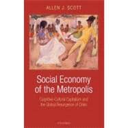 Social Economy of the Metropolis Cognitive-Cultural Capitalism and the Global Resurgence of Cities
