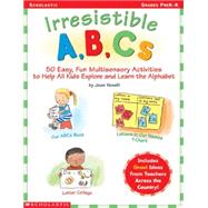 Irresistible A,B,Cs 50 Easy, Fun, Multi-Sensory Activities to Help All Kids Explore and Learn the Alphabet