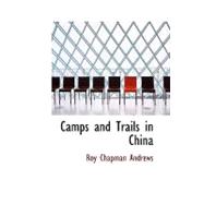 Camps and Trails in China : A Narrative of Exploration Adventure and Sport I