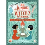 The Junior Witch's Handbook A Kid's Guide to White Magic, Spells, and Rituals