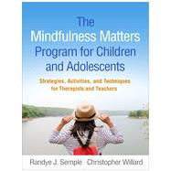The Mindfulness Matters Program for Children and Adolescents Strategies, Activities, and Techniques for Therapists and Teachers