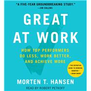 Great at Work How Top Performers Do Less, Work Better, and Achieve More