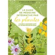 Le Guide de médecine intégrative par les plantes : 6 piliers d'une bonne santé et 120 protocoles ...