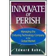 Innovate or Perish Managing the Enduring Technology Company in the Global Market