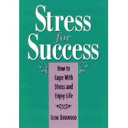 Stress for Success : How to Cope with Stress and Enjoy Life