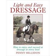 Light and Easy Dressage How to Enjoy and Succeed at Dressage at Every Level
