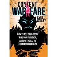 Content Warfare How to find your audience, tell your story and win the battle for attention