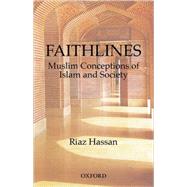 Faithlines Muslim Conceptions of Islam and Society