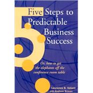 Five Steps to Predictable Business Success: Or How to Get the Elephants Off the Conference Room Table