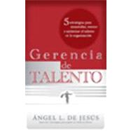 Gerencia De Talento / Talent Management: 5 Estrategias Para Desarrollar, Retener Y Optimizar El Talento En La Organizaci¢n / 5 Strategies to Develop, Retain and Optimize the Talent in the Org