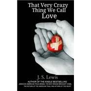 That Very Crazy Thing We Call Love