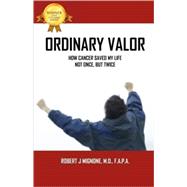 Ordinary Valor : How Prostate Cancer Saved My Life and How You Can Save Yours