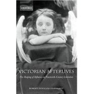 Victorian Afterlives The Shaping of Influence in Nineteenth-Century Literature