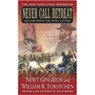 Never Call Retreat Lee and Grant: The Final Victory: A Novel of the Civil War