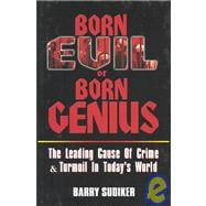 Born Evil or Born Genius: The Leading Cause of Crime & Turmoil in Today's World,9781561719310