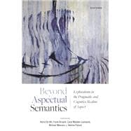 Beyond Aspectual Semantics Explorations in the Pragmatic and Cognitive Realms of Aspect
