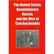 The United States, Revolutionary Russia, and the Rise of Czechoslovakia