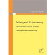 Bullying Und Viktimisierung-gewalt Im Kontext Schule: Eine Empirische Untersuchung