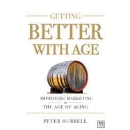 Getting Better With Age Improving Marketing in the Age of Aging