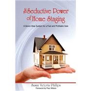 The Seductive Power of Home Staging: A Seven-step System for a Fast and Profitable Sale