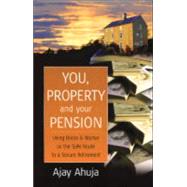 You, Property and Your Pension : Using Bricks and Mortar As the Safe Route to a Secure Retirement