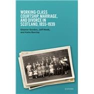 Working-Class Courtship, Marriage, and Divorce in Scotland, 1855–1939