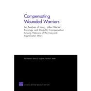 Compensating Wounded Warriors An Analysis of Injury, Labor Market Earnings, and Disability Compensation Among Veterans of the Iraq and Afghanistan Wars