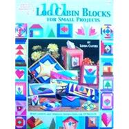 101 Log Cabin Blocks for Small Projects : Quilt Layouts and Complete Instructions for 10 Projects