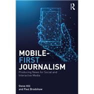 Mobile First Journalism: Producing News for Social and Interactive Media