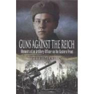 Guns Against the Reich : Memoirs of an Artillery Officer on the Eastern Front