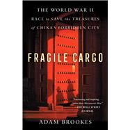 Fragile Cargo The World War II Race to Save the Treasures of China's Forbidden City