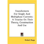 Transformers for Single and Multiphase Currents : A Treatise on Their Theory, Construction and Use