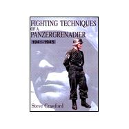 Fighting Techniques of a Panzergrenadier: 1941-1945 : Training, Techniques, and Weapons